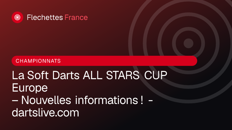 La Soft Darts ALL STARS CUP Europe – Nouvelles informations ! - dartslive.com
