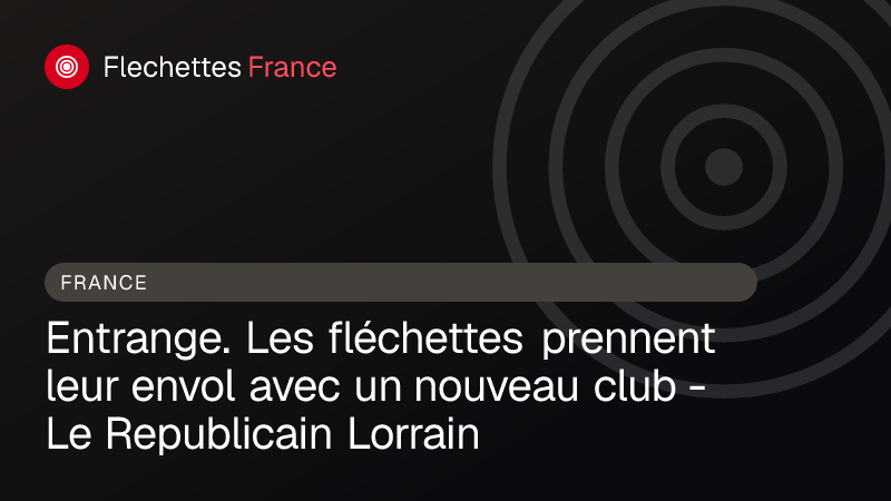 Entrange. Les fléchettes prennent leur envol avec un nouveau club - Le Republicain Lorrain