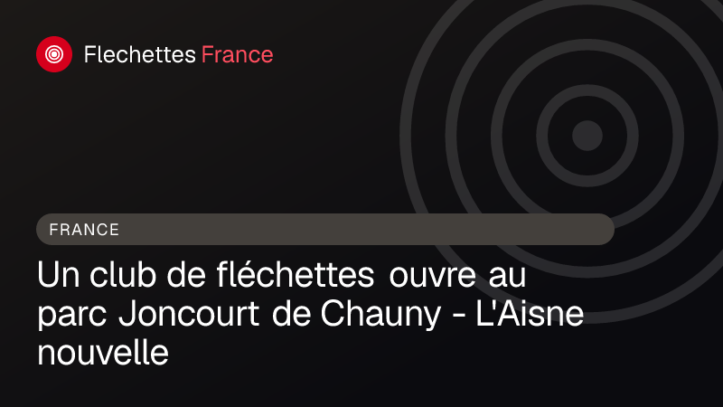 Un club de fléchettes ouvre au parc Joncourt de Chauny - L'Aisne nouvelle