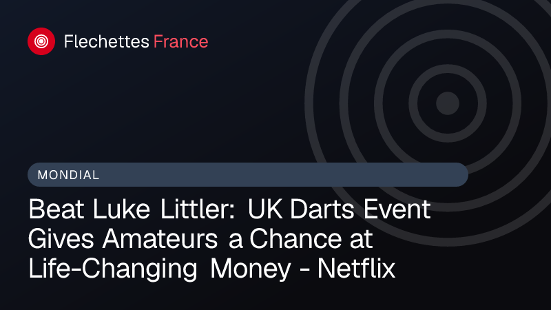 Beat Luke Littler: UK Darts Event Gives Amateurs a Chance at Life-Changing Money - Netflix