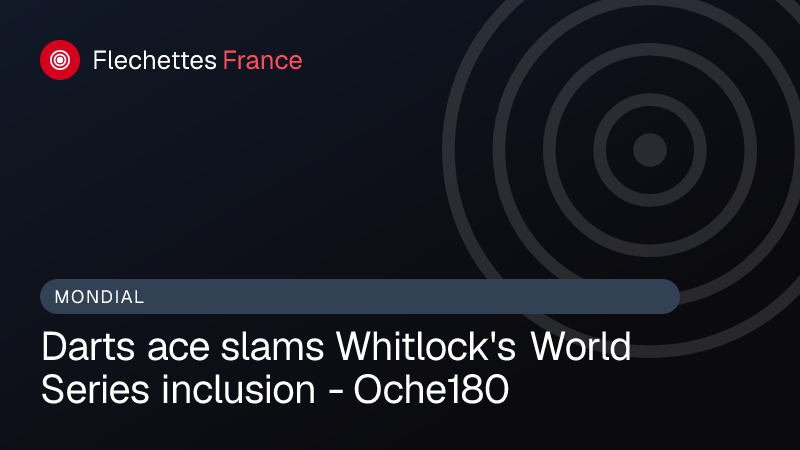Darts ace slams Whitlock's World Series inclusion - Oche180