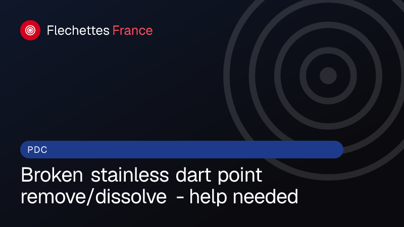 Broken stainless dart point remove/dissolve - help needed
